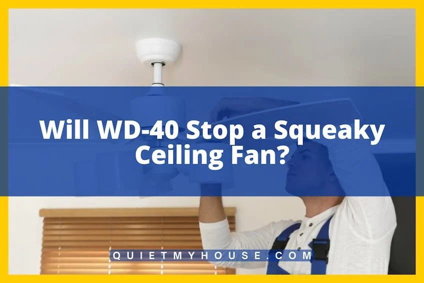 Will WD-40 Stop a Squeaky Ceiling Fan