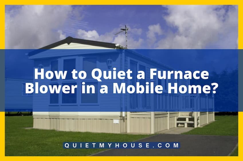 How to Quiet a Furnace Blower in a Mobile Home