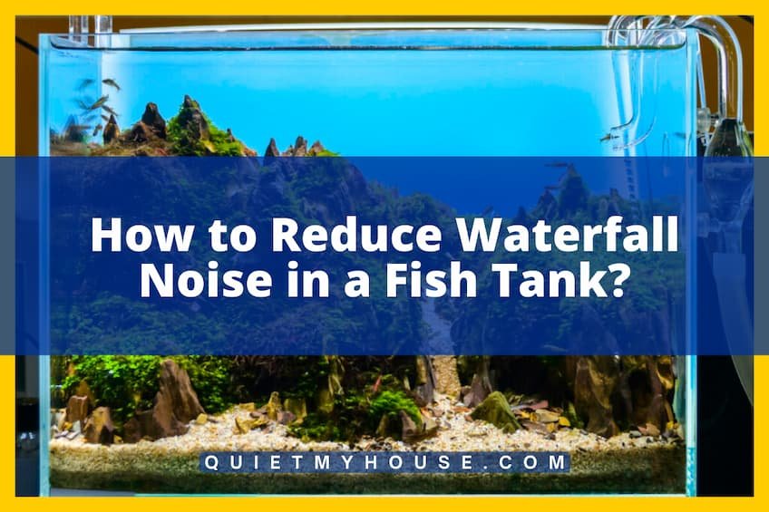 How to Reduce Waterfall Noise in a Fish Tank?