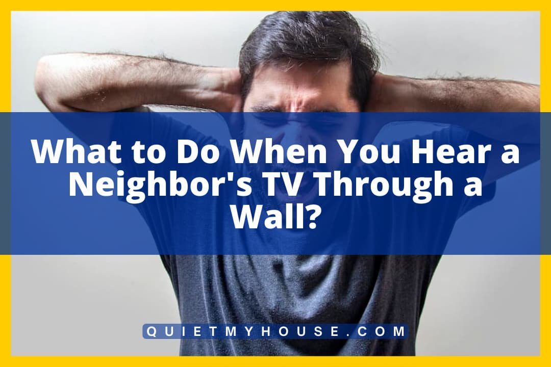 What to Do When You Hear a Neighbor's TV Through a Wall?
