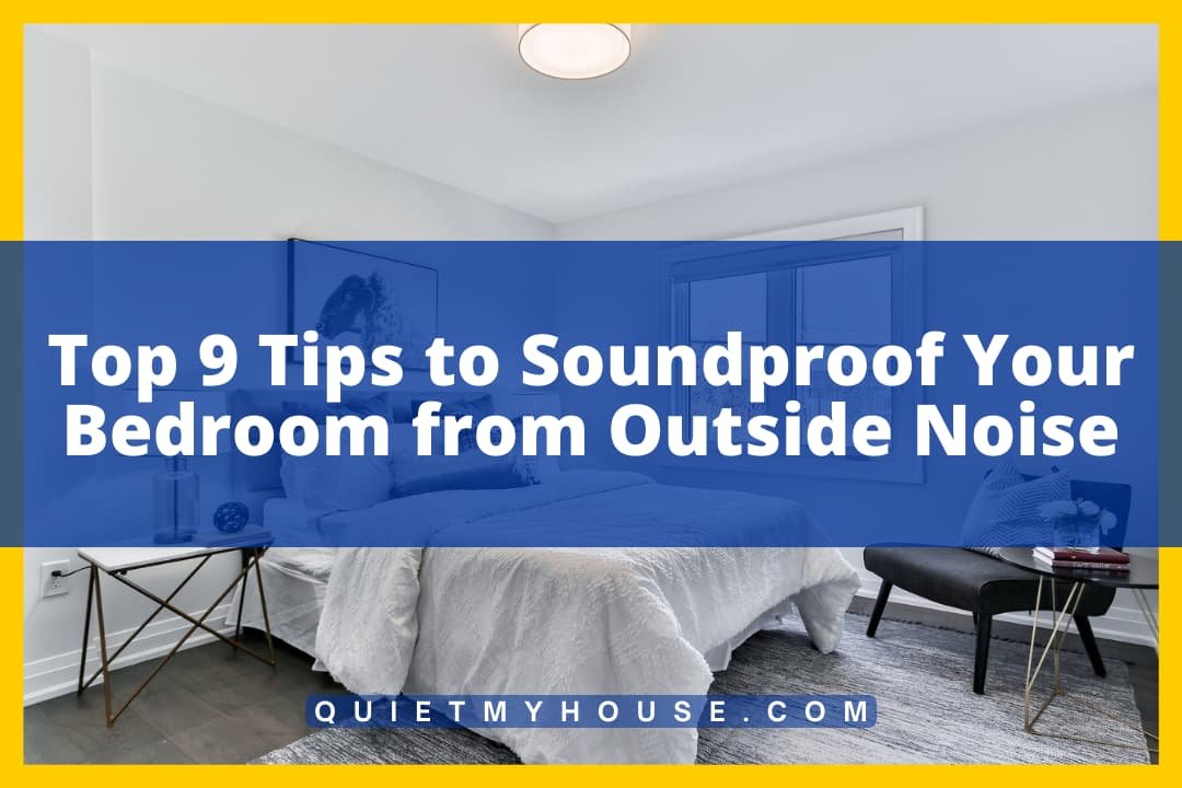 Top 9 Tips to Soundproof Your Bedroom from Outside Noise