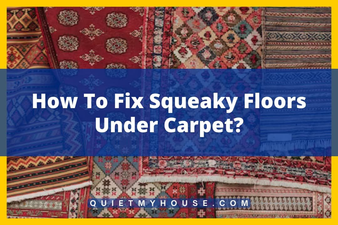 How To Fix Squeaky Floors Under Carpet?