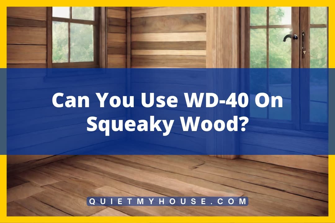 Can You Use WD-40 On Squeaky Wood?