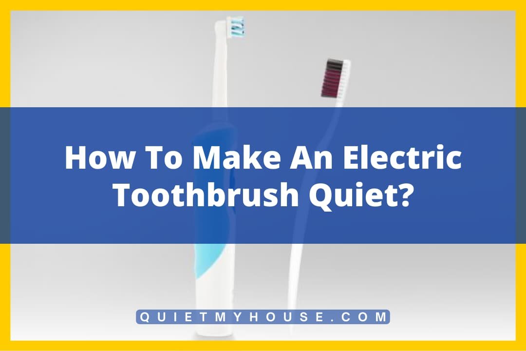 How To Make An Electric Toothbrush Quiet?