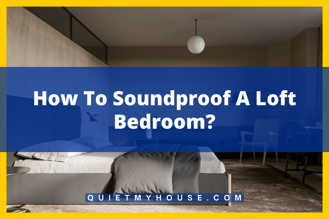 How To Soundproof A Loft Bedroom?