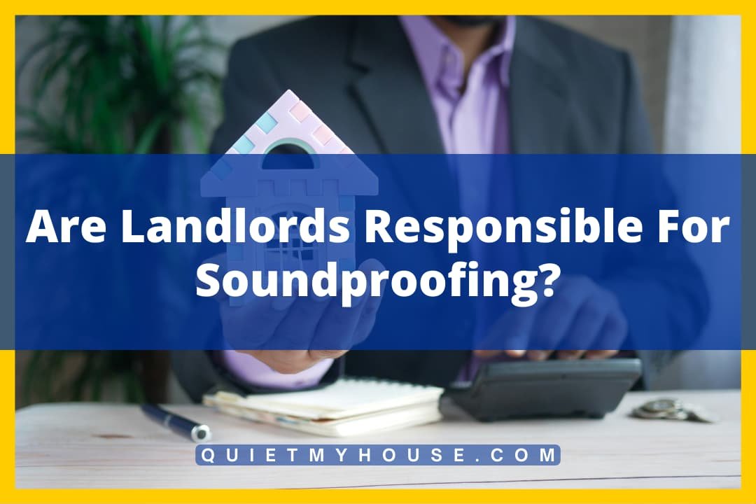 Are Landlords Responsible For Soundproofing?